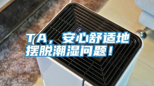 TA，安心舒适地摆脱潮湿问题！