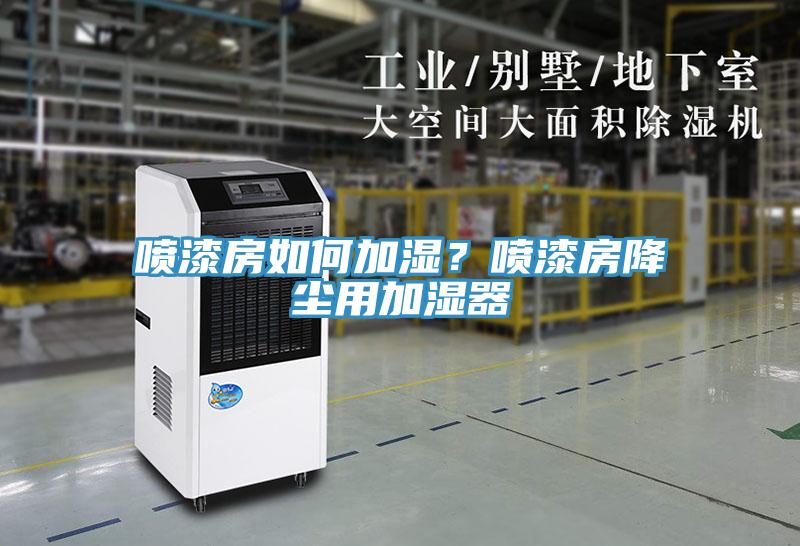 喷漆房如何加湿？喷漆房降尘用加湿器