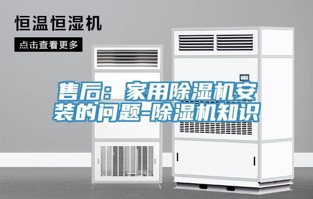 售后：家用除湿机安装的问题-除湿机知识