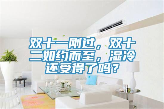 双十一刚过，双十二如约而至，湿冷还受得了吗？