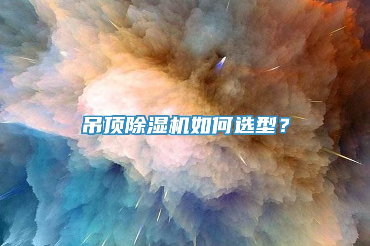 吊顶除湿机如何选型？