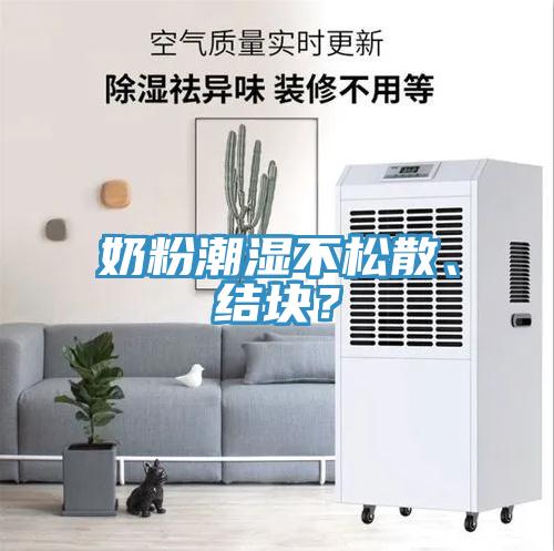 奶粉潮湿不松散、结块？
