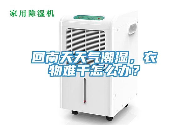 回南天天气潮湿，衣物难干怎么办？