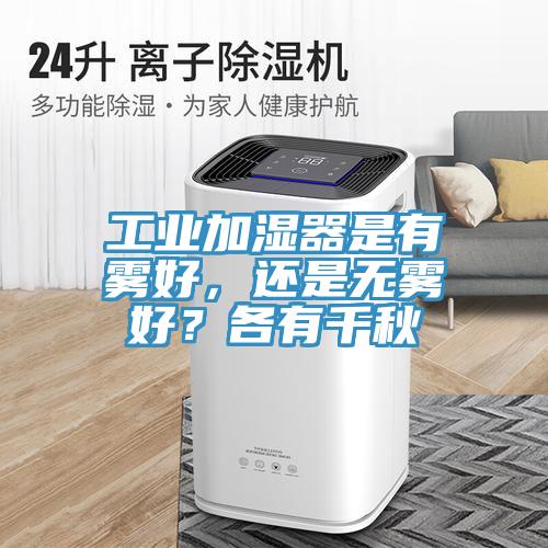 工业加湿器是有雾好，还是无雾好？各有千秋