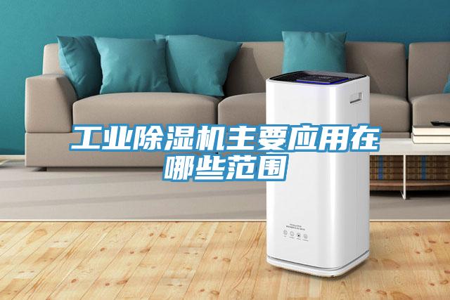 工业除湿机主要应用在哪些范围