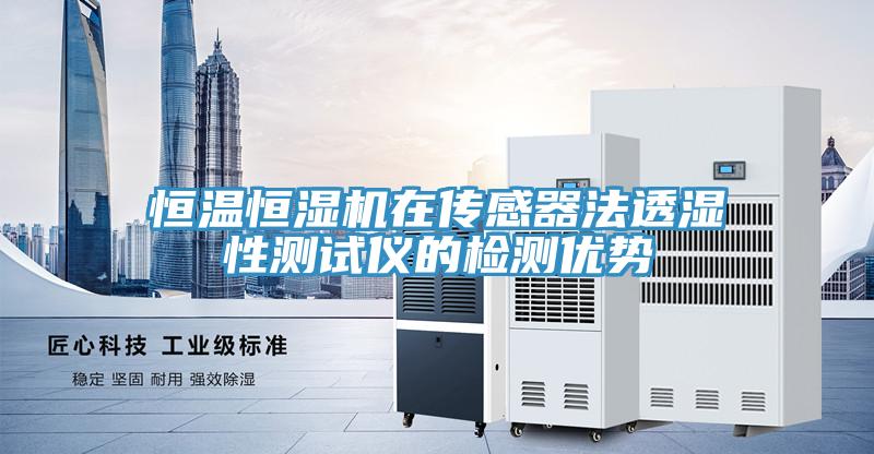 恒温恒湿机在传感器法透湿性测试仪的检测优势