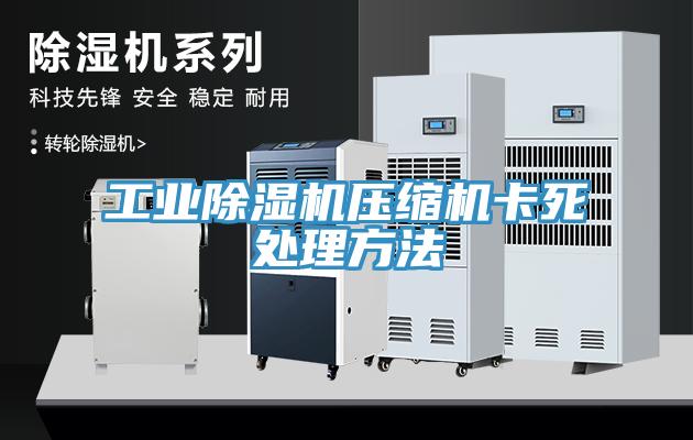 工业除湿机压缩机卡死处理方法