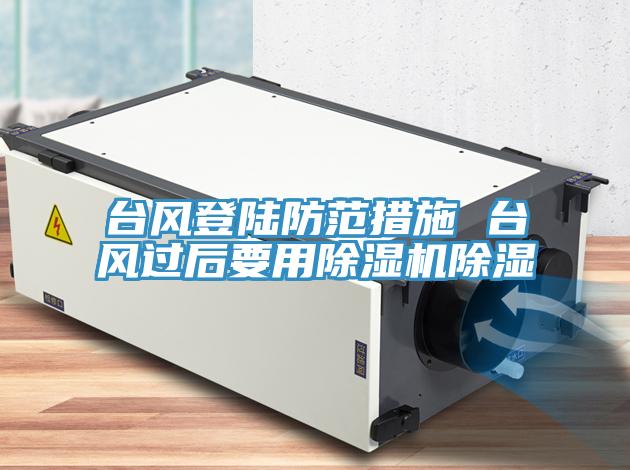 台风登陆防范措施 台风过后要用除湿机除湿