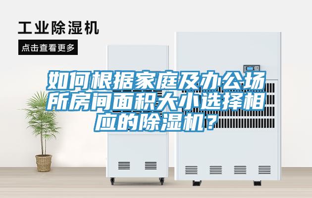 如何根据家庭及办公场所房间面积大小选择相应的除湿机？