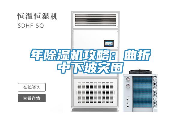 年除湿机攻略：曲折中下坡突围