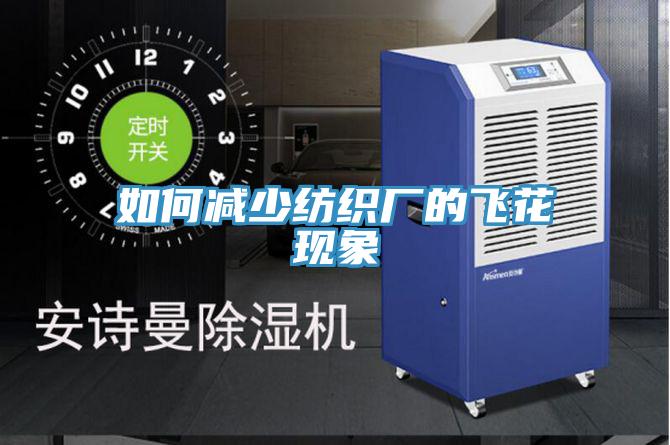 如何减少纺织厂的飞花现象