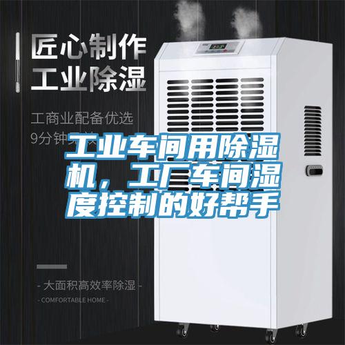 工业车间用除湿机，工厂车间湿度控制的好帮手