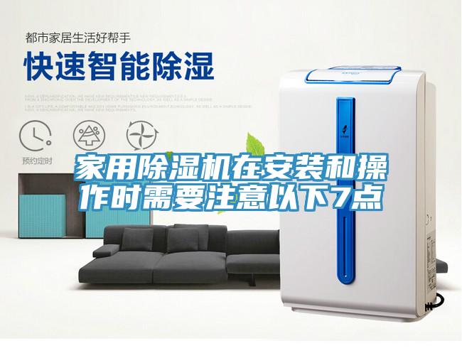 家用除湿机在安装和操作时需要注意以下7点