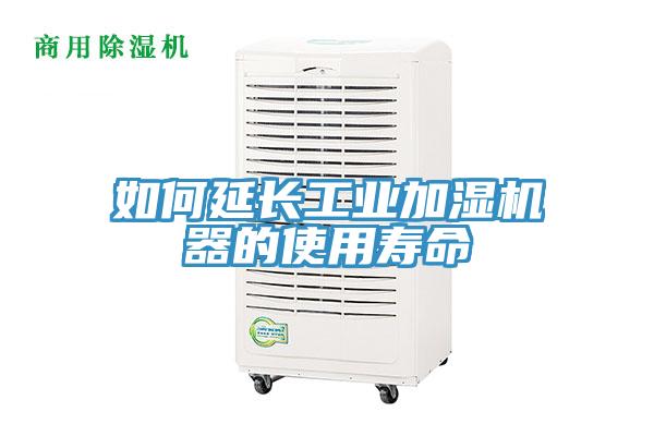 如何延长工业加湿机器的使用寿命