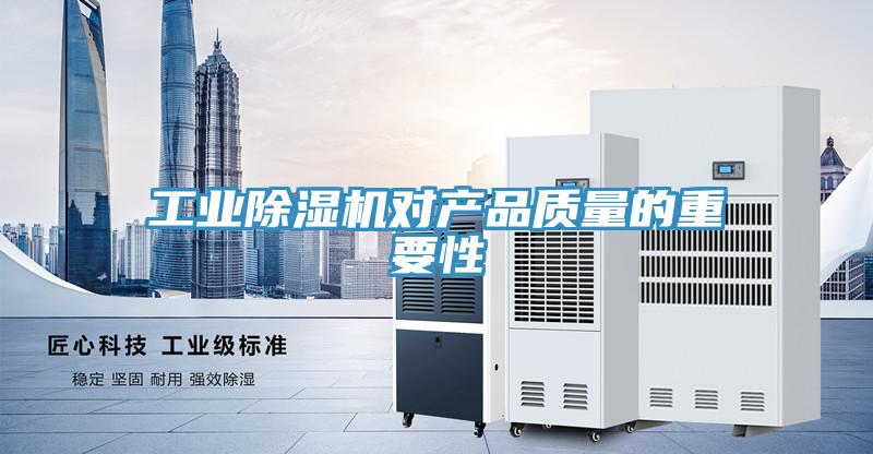 工业除湿机对产品质量的重要性