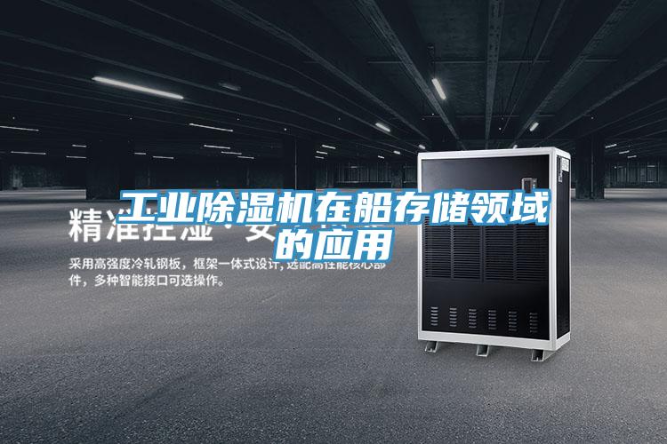工业除湿机在船存储领域的应用