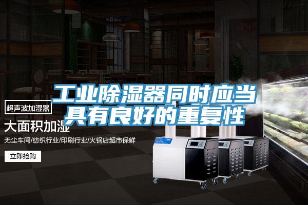 工业除湿器同时应当具有良好的重复性