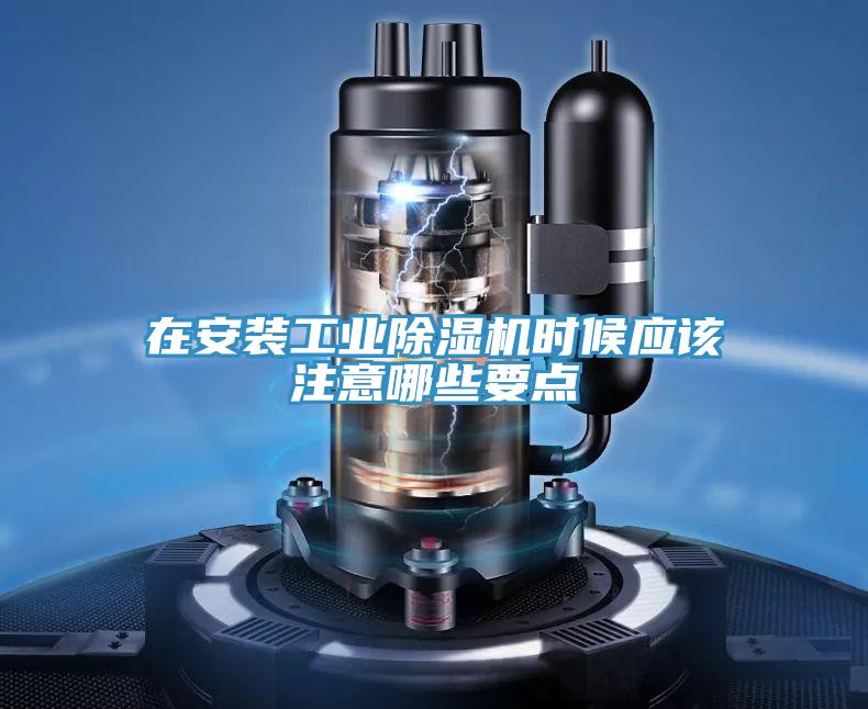 在安装工业除湿机时候应该注意哪些要点