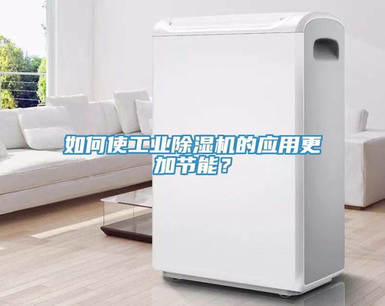 如何使工业除湿机的应用更加节能？