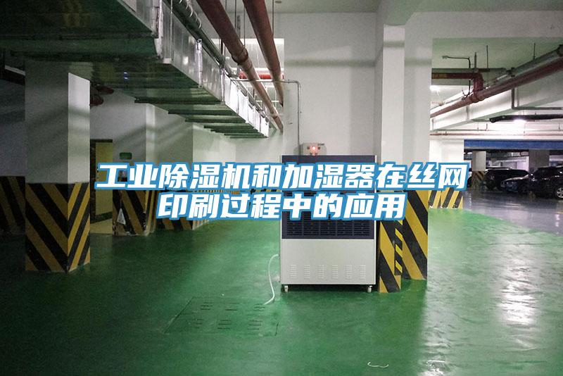 工业除湿机和加湿器在丝网印刷过程中的应用