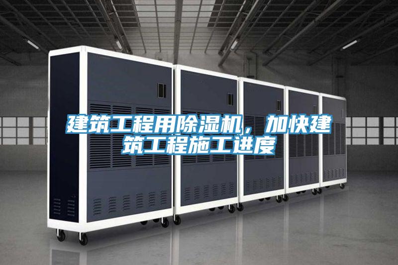 建筑工程用除湿机，加快建筑工程施工进度