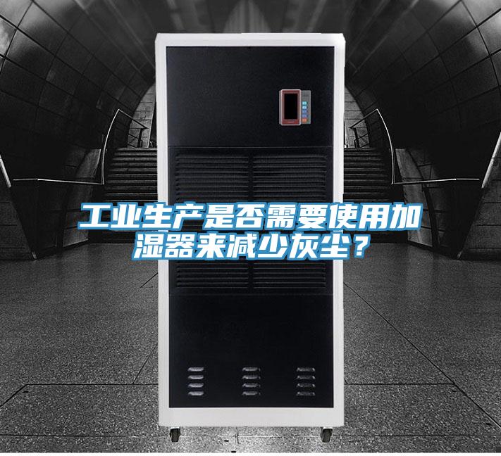 工业生产是否需要使用加湿器来减少灰尘？