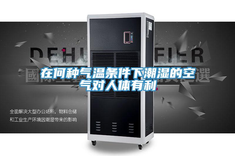 在何种气温条件下潮湿的空气对人体有利