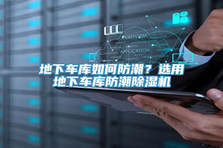 地下车库如何防潮？选用地下车库防潮除湿机
