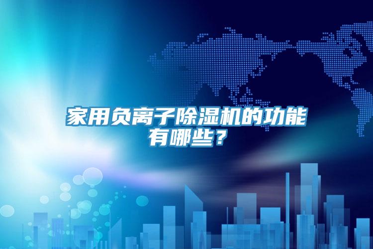 家用负离子除湿机的功能有哪些？