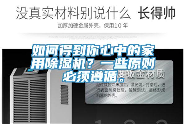 如何得到你心中的家用除湿机？一些原则必须遵循。