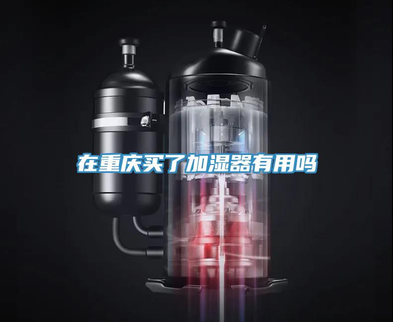 在重庆买了加湿器有用吗