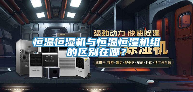 恒温恒湿机与恒温恒湿机组的区别在哪？