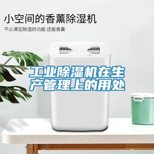 工业除湿机在生产管理上的用处