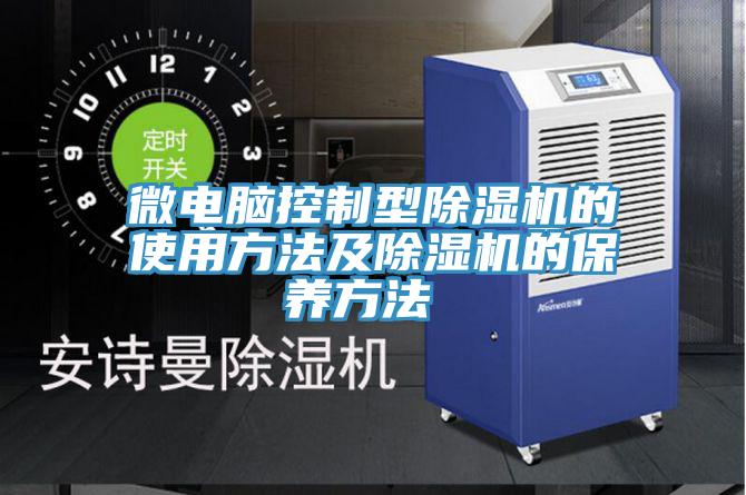 微电脑控制型除湿机的使用方法及除湿机的保养方法 
