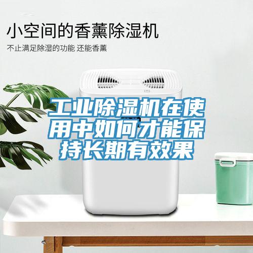 工业除湿机在使用中如何才能保持长期有效果
