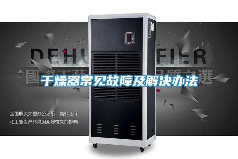 干燥器常见故障及解决办法