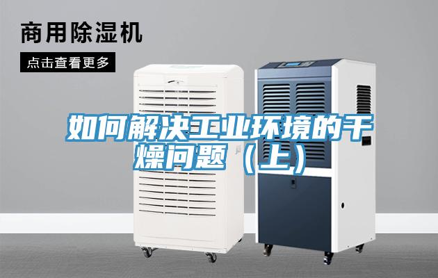 如何解决工业环境的干燥问题（上）