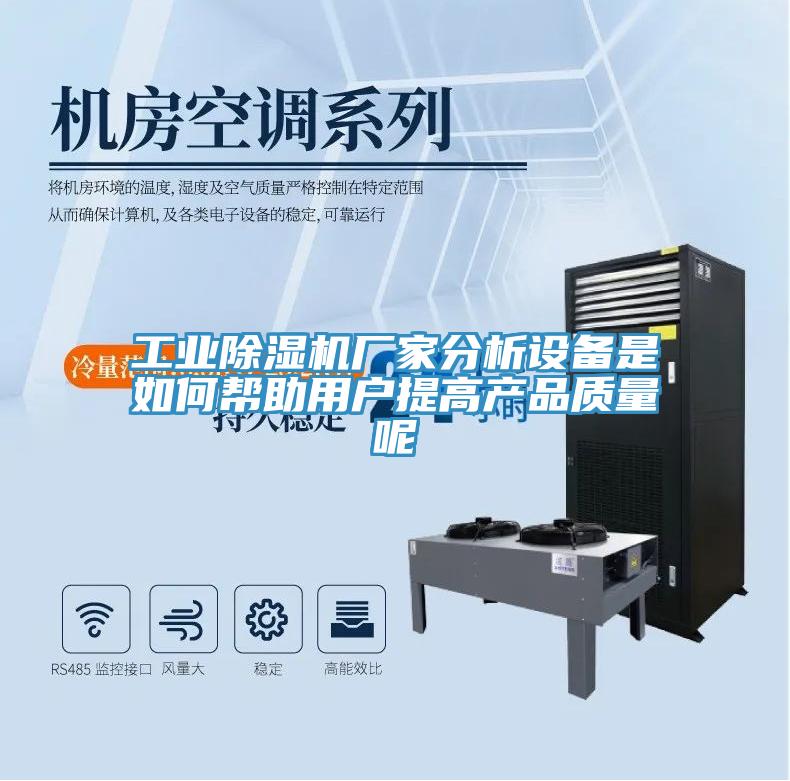 工业除湿机厂家分析设备是如何帮助用户提高产品质量呢