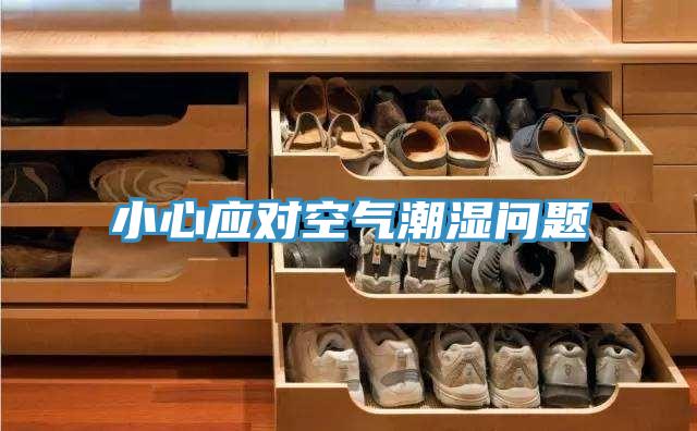 小心应对空气潮湿问题