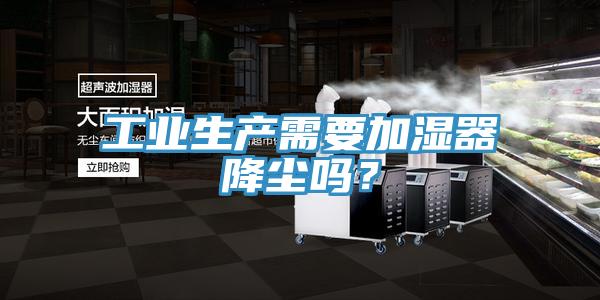 工业生产需要加湿器降尘吗？