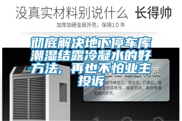彻底解决地下停车库潮湿结露冷凝水的好方法, 再也不怕业主投诉