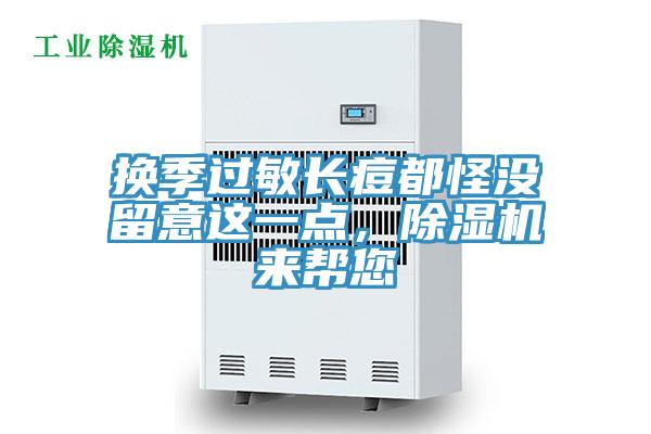 换季过敏长痘都怪没留意这一点，除湿机来帮您