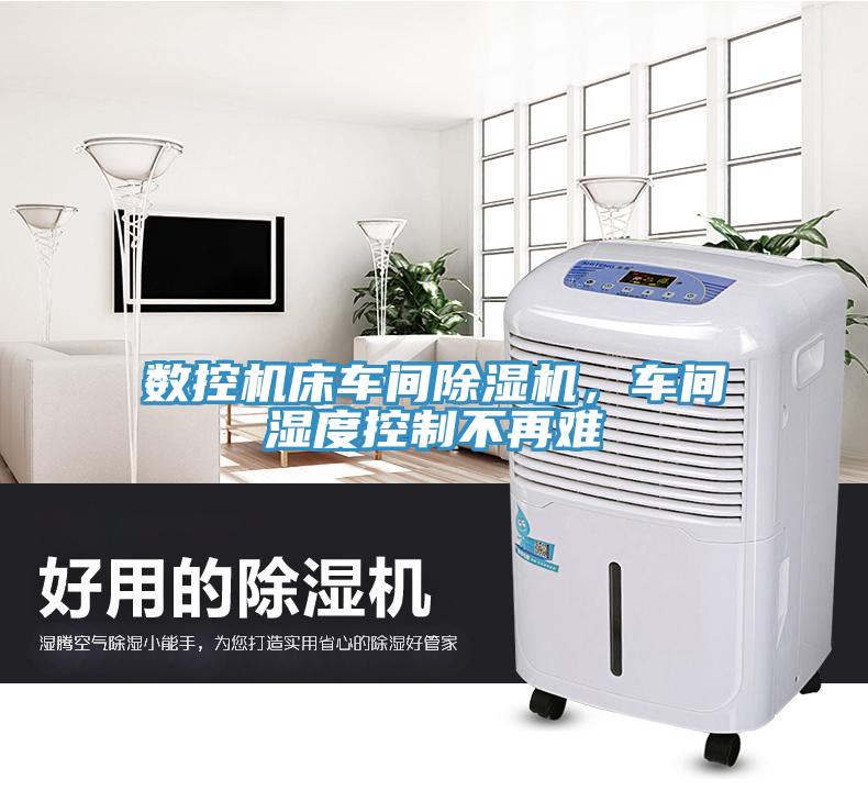数控机床车间除湿机，车间湿度控制不再难