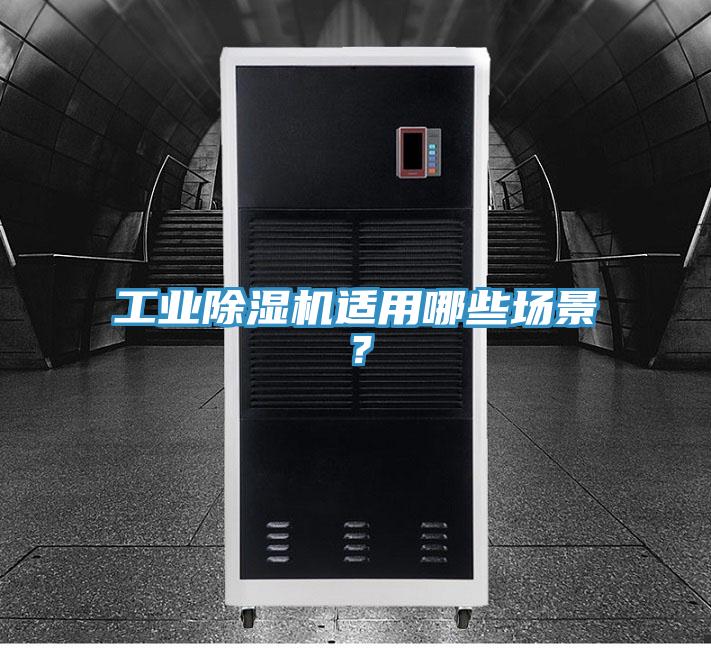 工业除湿机适用哪些场景？