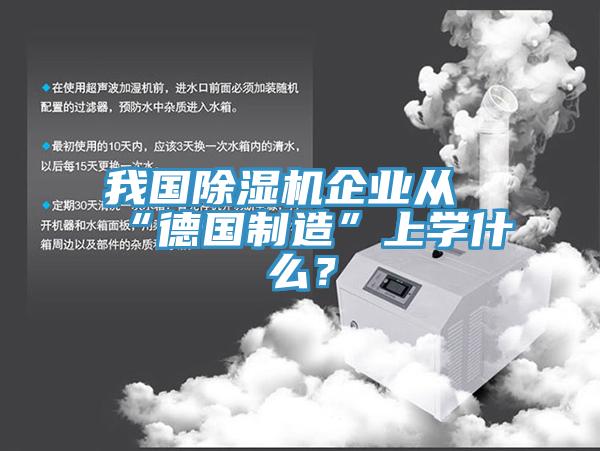 我国除湿机企业从“德国制造”上学什么？