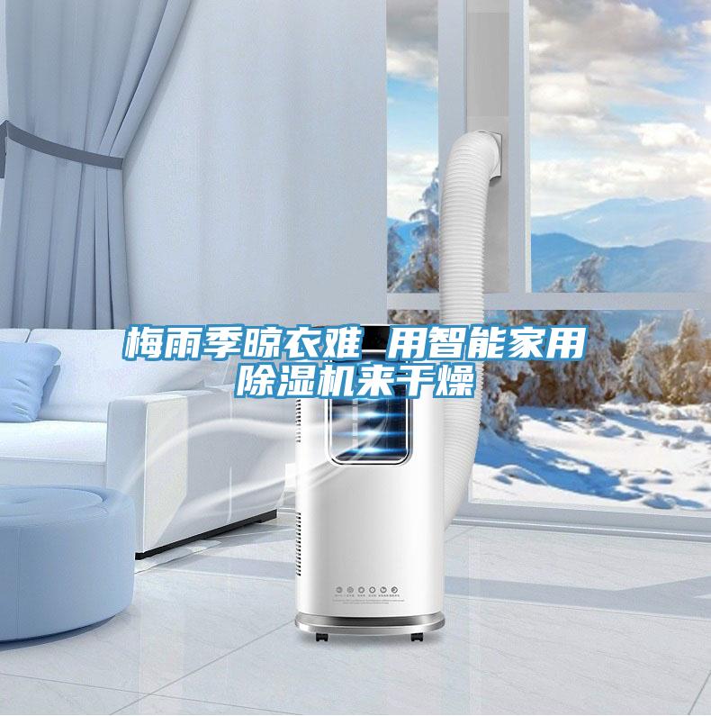 梅雨季晾衣难 用智能家用除湿机来干燥