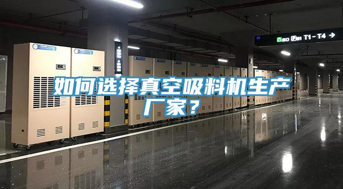 如何选择真空吸料机生产厂家？