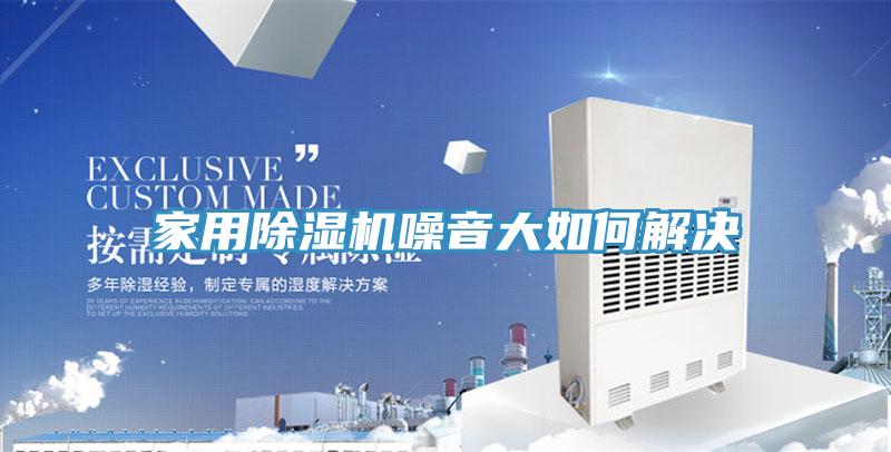 家用除湿机噪音大如何解决