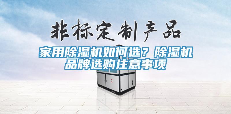 家用除湿机如何选？除湿机品牌选购注意事项