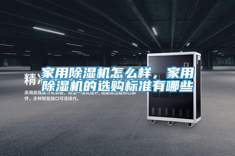 家用除湿机怎么样，家用除湿机的选购标准有哪些